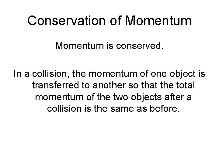 Conservation of Momentum is conserved. In a collision, the momentum of one object is