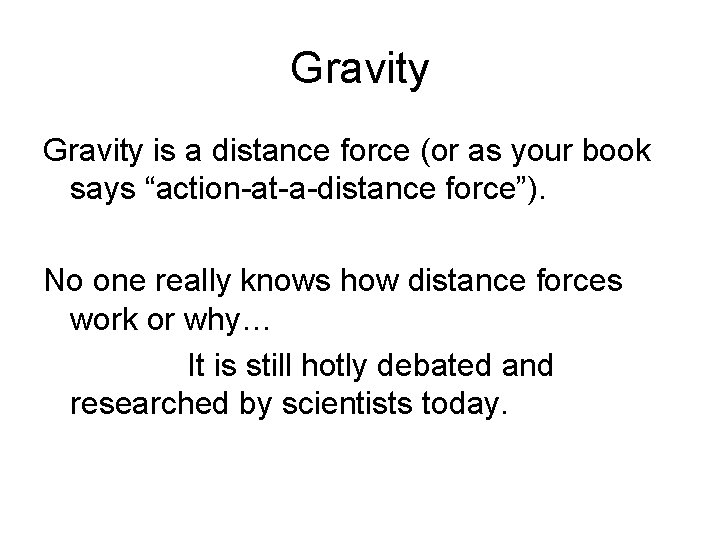 Gravity is a distance force (or as your book says “action-at-a-distance force”). No one