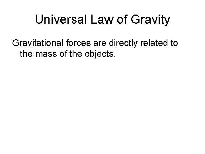 Universal Law of Gravity Gravitational forces are directly related to the mass of the