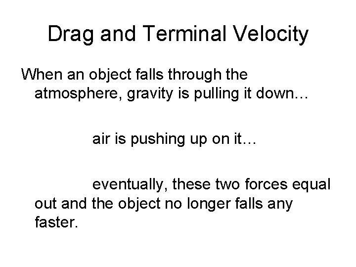 Drag and Terminal Velocity When an object falls through the atmosphere, gravity is pulling