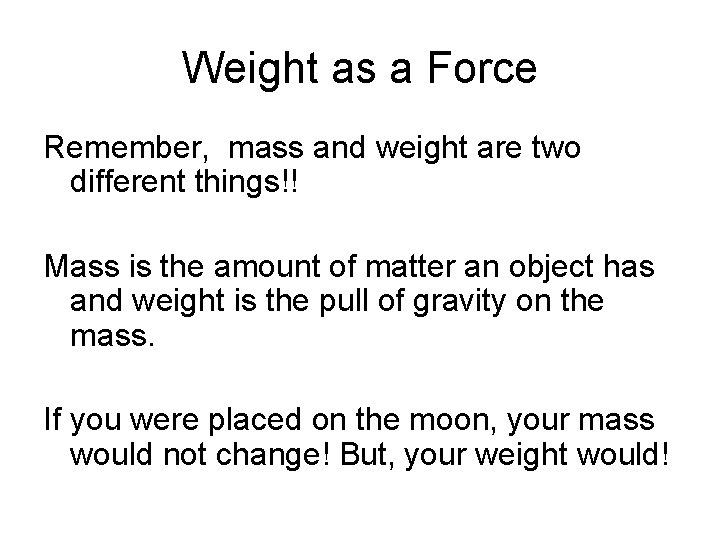Weight as a Force Remember, mass and weight are two different things!! Mass is