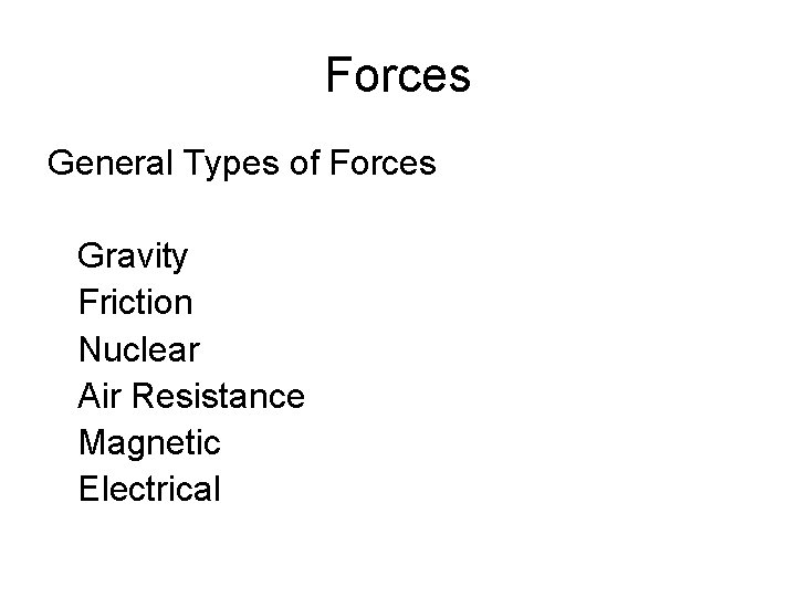 Forces General Types of Forces Gravity Friction Nuclear Air Resistance Magnetic Electrical 