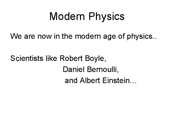 Modern Physics We are now in the modern age of physics. . Scientists like