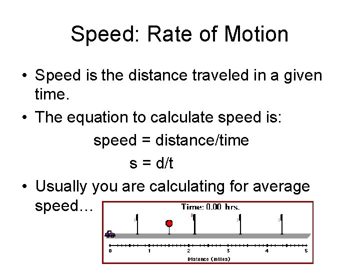 Speed: Rate of Motion • Speed is the distance traveled in a given time.