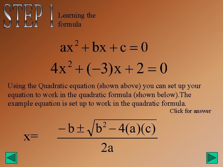 Learning the formula Using the Quadratic equation (shown above) you can set up your