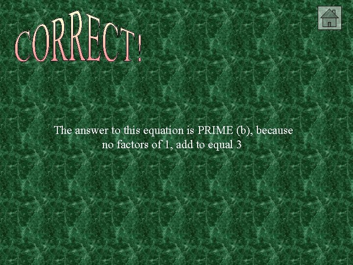 The answer to this equation is PRIME (b), because no factors of 1, add