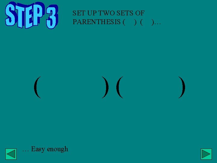 SET UP TWO SETS OF PARENTHESIS ( )… ( … Easy enough )( )
