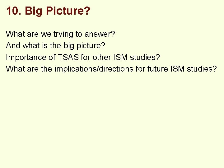 10. Big Picture? What are we trying to answer? And what is the big