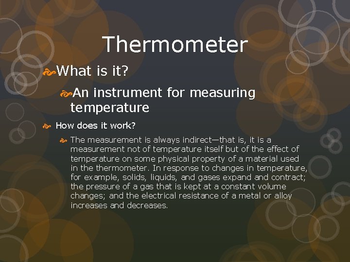 Thermometer What is it? An instrument for measuring temperature How does it work? The