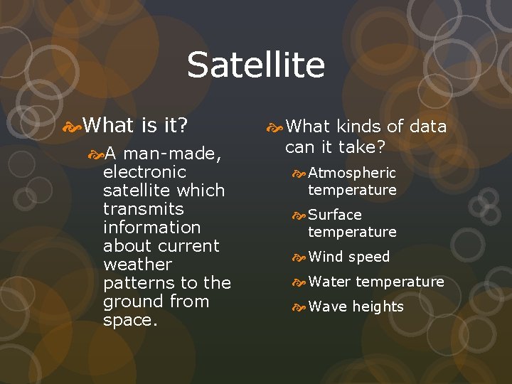 Satellite What is it? A man-made, electronic satellite which transmits information about current weather