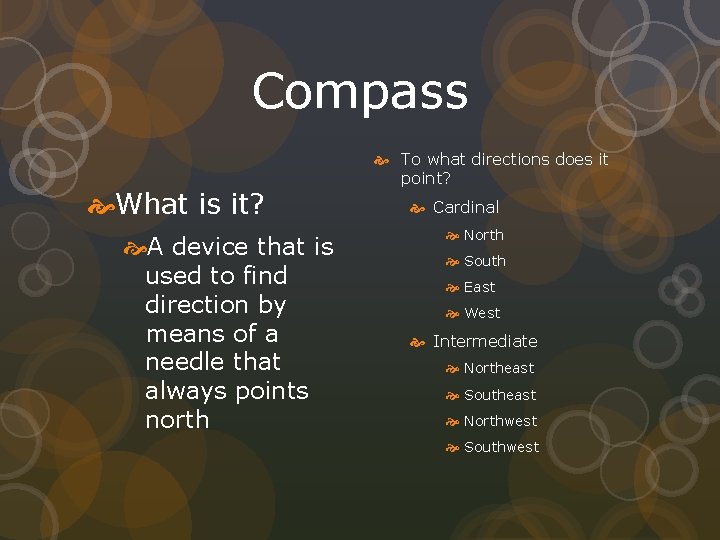 Compass What is it? A device that is used to find direction by means