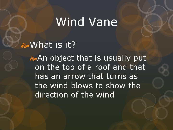 Wind Vane What is it? An object that is usually put on the top