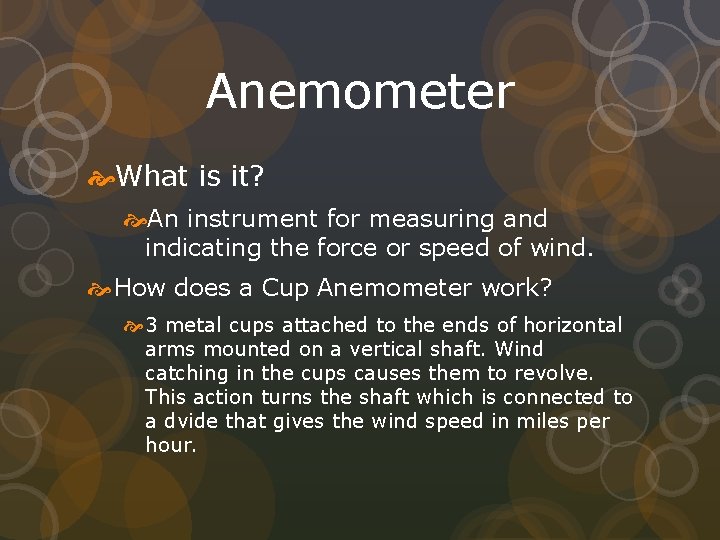 Anemometer What is it? An instrument for measuring and indicating the force or speed