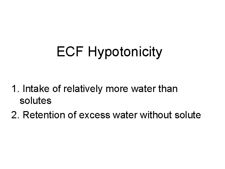 ECF Hypotonicity 1. Intake of relatively more water than solutes 2. Retention of excess