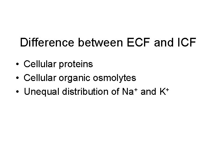Difference between ECF and ICF • Cellular proteins • Cellular organic osmolytes • Unequal