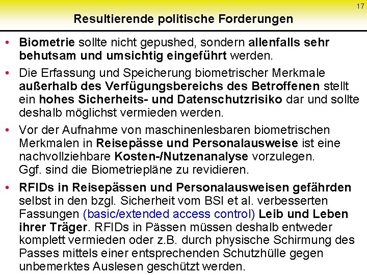 17 Resultierende politische Forderungen • Biometrie sollte nicht gepushed, sondern allenfalls sehr behutsam und