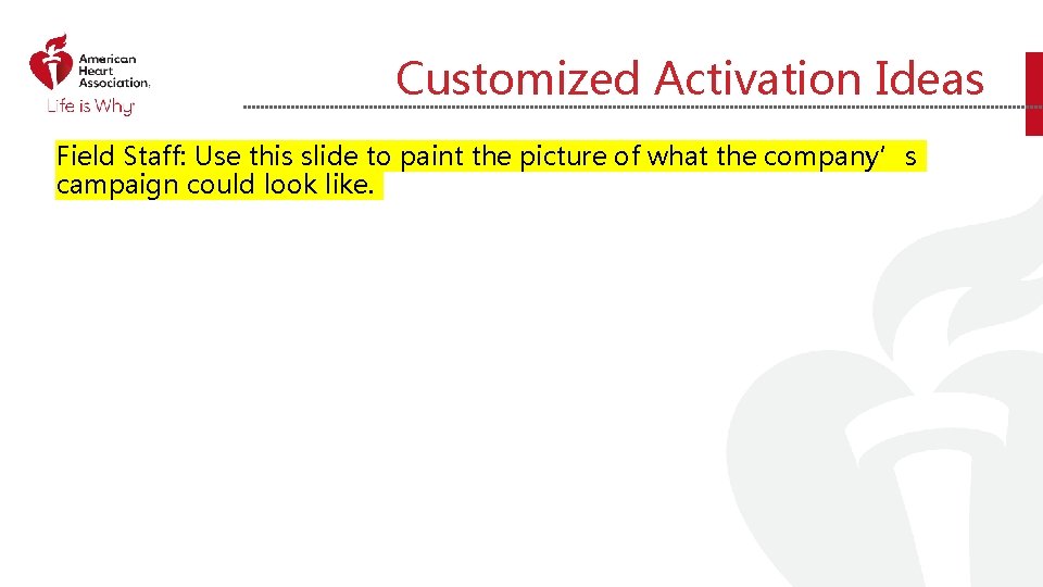 Customized Activation Ideas Field Staff: Use this slide to paint the picture of what