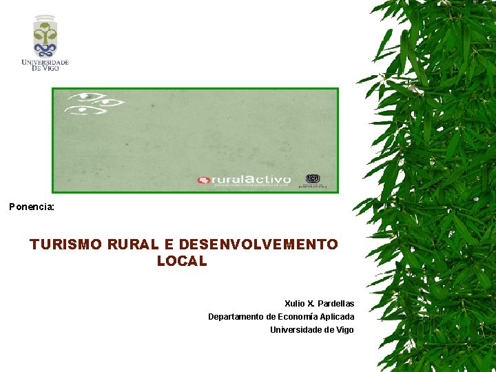 Ponencia: TURISMO RURAL E DESENVOLVEMENTO LOCAL Xulio X. Pardellas Departamento de Economía Aplicada Universidade