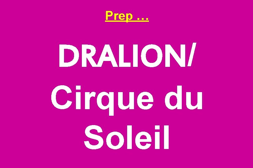 Prep … DRALION/ Cirque du Soleil 