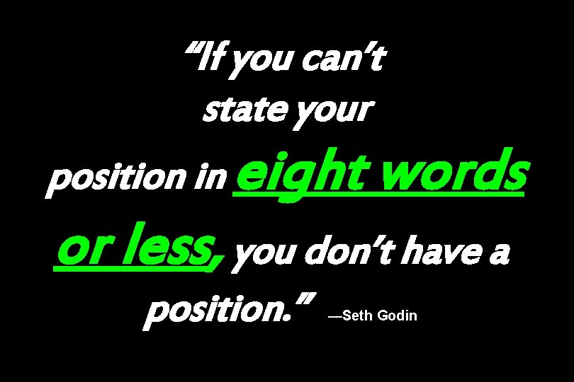 “If you can’t state your position in eight words or less, you don’t have