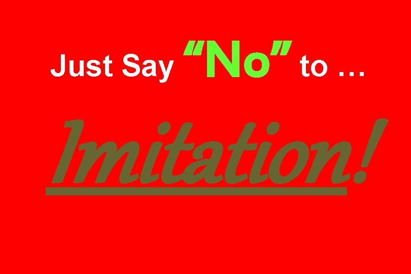 Just Say “No” to … Imitation! 