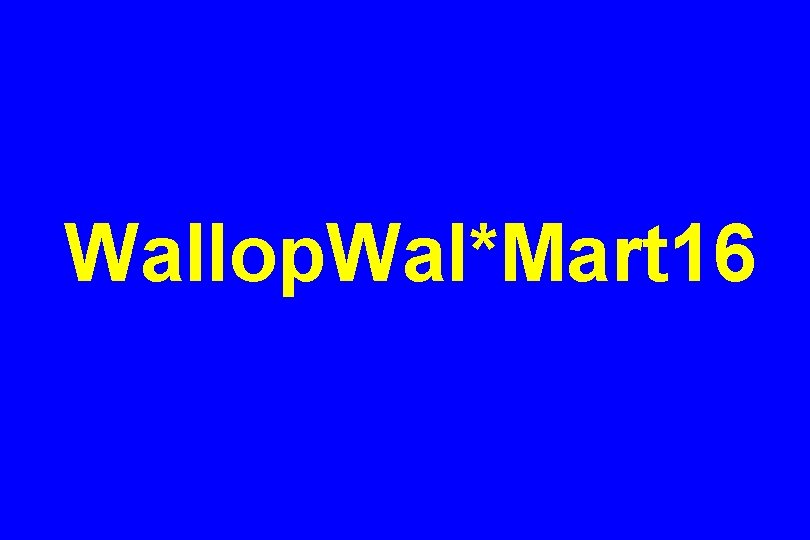 Wallop. Wal*Mart 16 