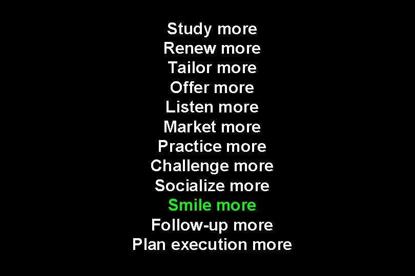 Study more Renew more Tailor more Offer more Listen more Market more Practice more