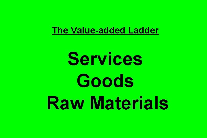 The Value-added Ladder Services Goods Raw Materials 