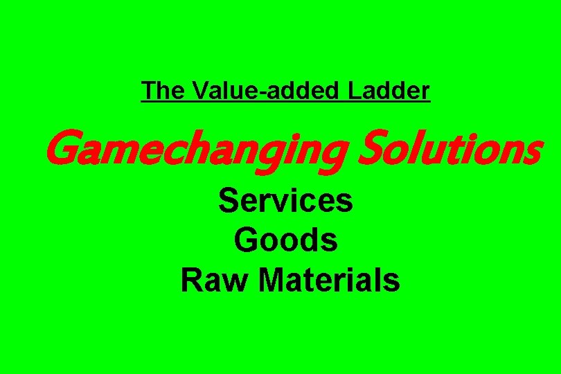 The Value-added Ladder Gamechanging Solutions Services Goods Raw Materials 