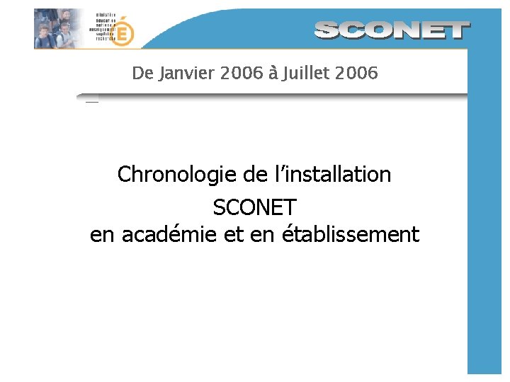 De Janvier 2006 à Juillet 2006 Chronologie de l’installation SCONET en académie et en