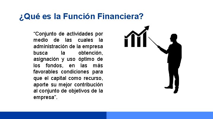 ¿Qué es la Función Financiera? “Conjunto de actividades por medio de las cuales la