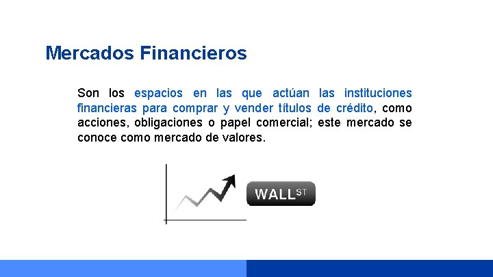 Mercados Financieros Son los espacios en las que actúan las instituciones financieras para comprar