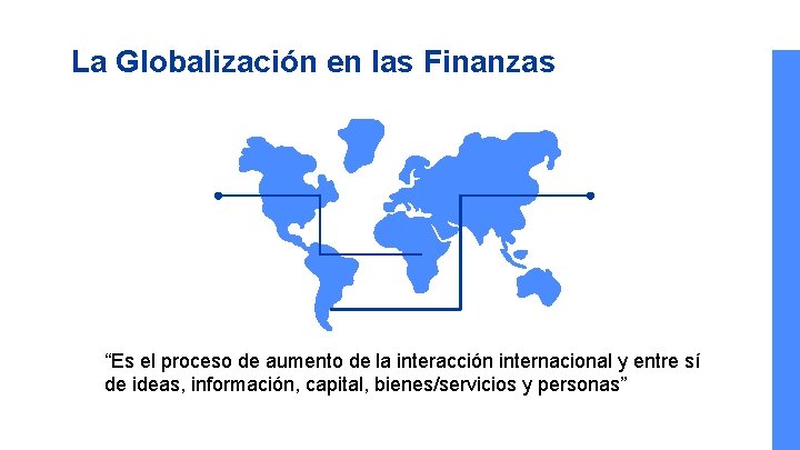 La Globalización en las Finanzas “Es el proceso de aumento de la interacción internacional