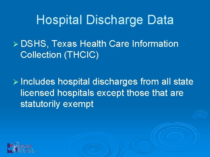 Hospital Discharge Data Ø DSHS, Texas Health Care Information Collection (THCIC) Ø Includes hospital