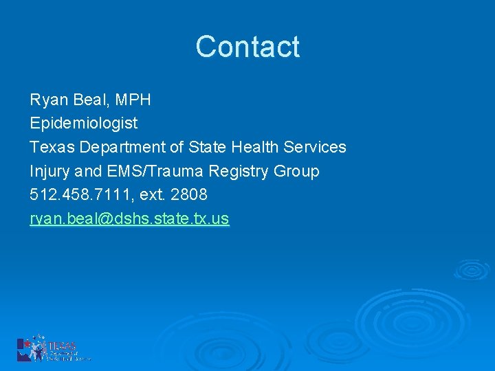 Contact Ryan Beal, MPH Epidemiologist Texas Department of State Health Services Injury and EMS/Trauma