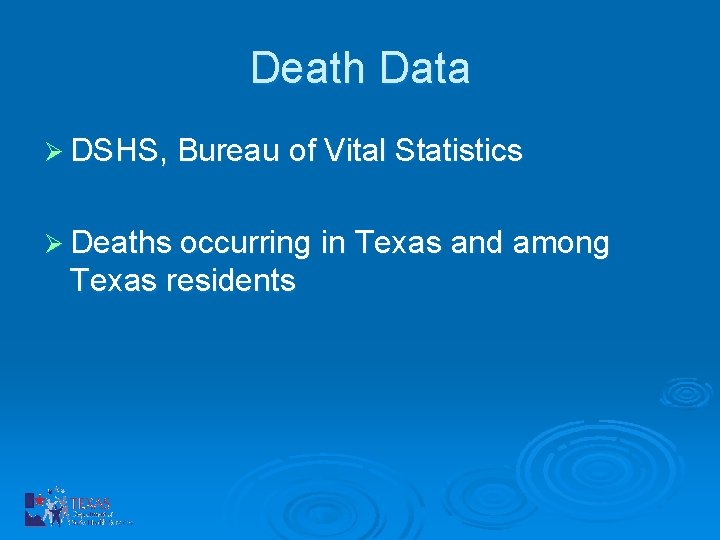 Death Data Ø DSHS, Bureau of Vital Statistics Ø Deaths occurring in Texas and