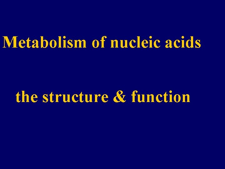 Metabolism of nucleic acids the structure & function 