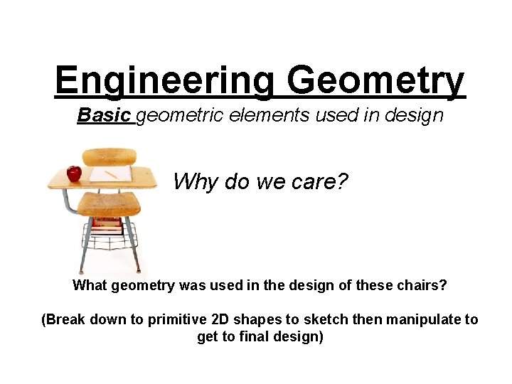 Engineering Geometry Basic geometric elements used in design Why do we care? What geometry Engineering Geometry Basic geometric elements used in design Why do we care? What geometry
