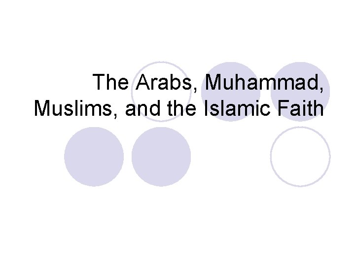 The Arabs, Muhammad, Muslims, and the Islamic Faith 