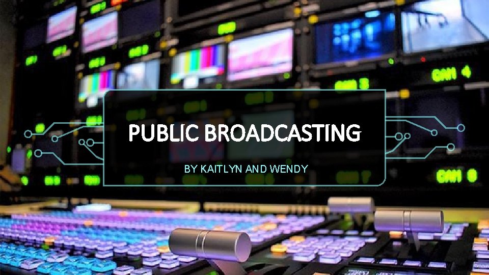 PUBLIC BROADCASTING BY KAITLYN AND WENDY 
