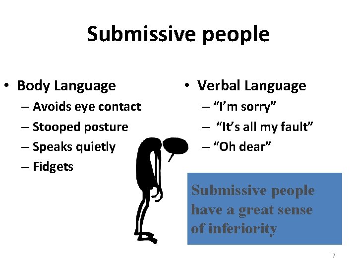 Submissive people • Body Language – Avoids eye contact – Stooped posture – Speaks