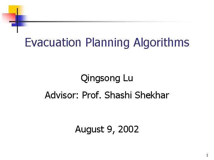 Evacuation Planning Algorithms Qingsong Lu Advisor: Prof. Shashi Shekhar August 9, 2002 1 