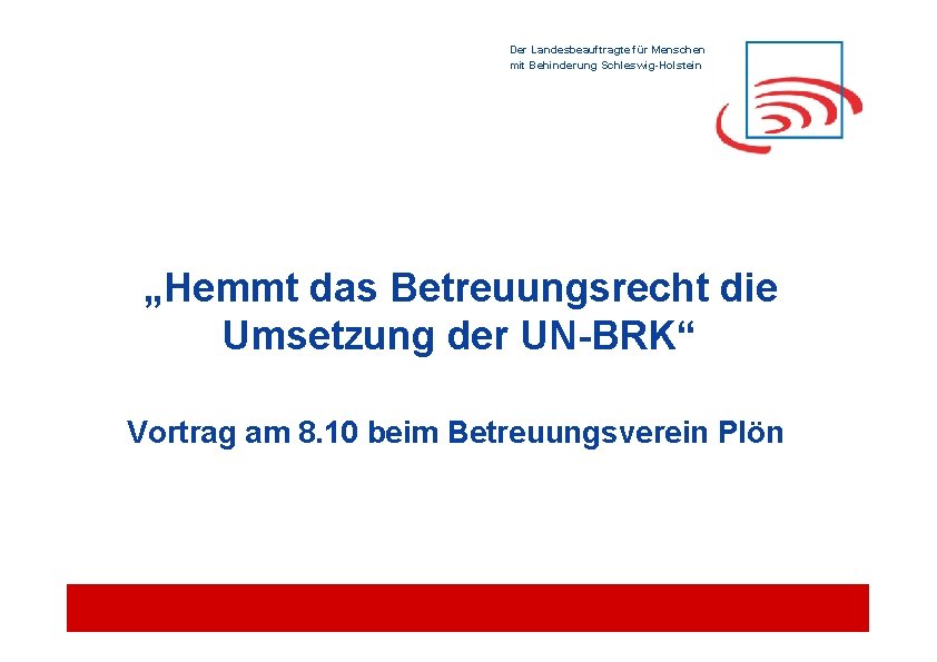 Der Landesbeauftragte für Menschen mit Behinderung Schleswig-Holstein „Hemmt das Betreuungsrecht die Umsetzung der UN-BRK“