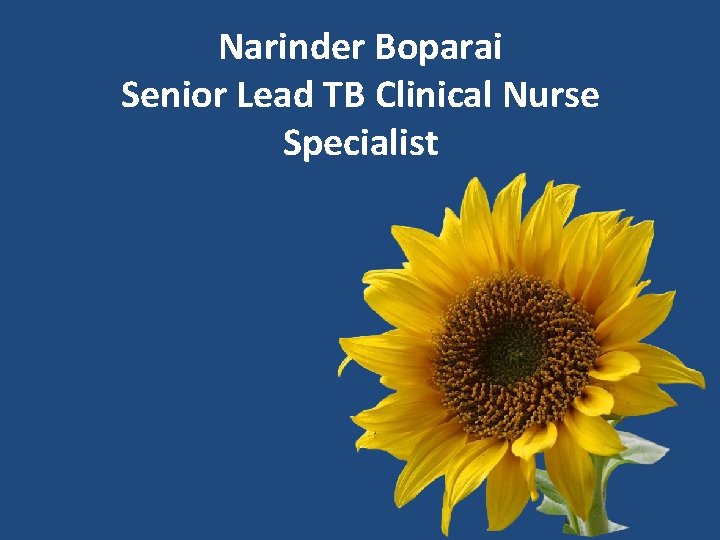 Narinder Boparai Senior Lead TB Clinical Nurse Specialist 