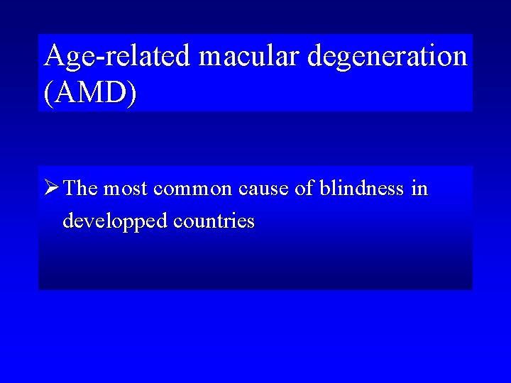 Age-related macular degeneration (AMD) Ø The most common cause of blindness in developped countries