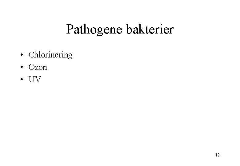 Pathogene bakterier • Chlorinering • Ozon • UV 12 