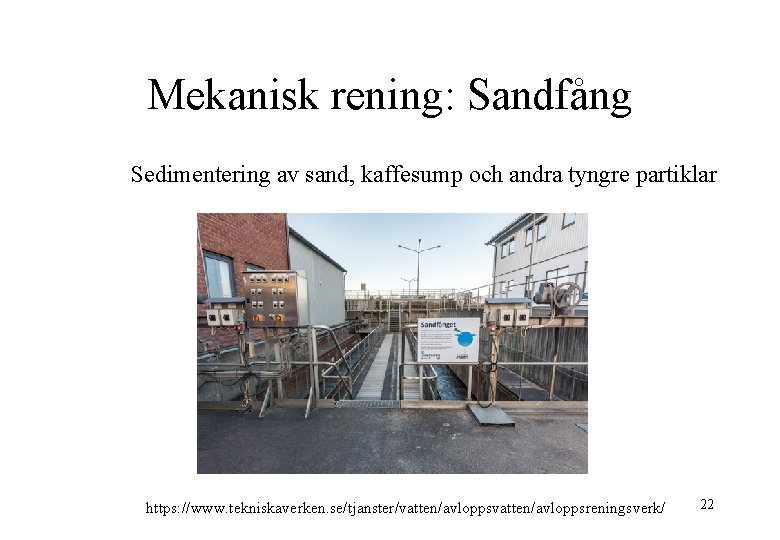Mekanisk rening: Sandfång Sedimentering av sand, kaffesump och andra tyngre partiklar https: //www. tekniskaverken.