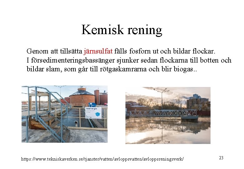 Kemisk rening Genom att tillsätta järnsulfat fälls fosforn ut och bildar flockar. I försedimenteringsbassänger