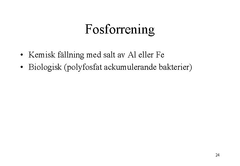 Fosforrening • Kemisk fällning med salt av Al eller Fe • Biologisk (polyfosfat ackumulerande