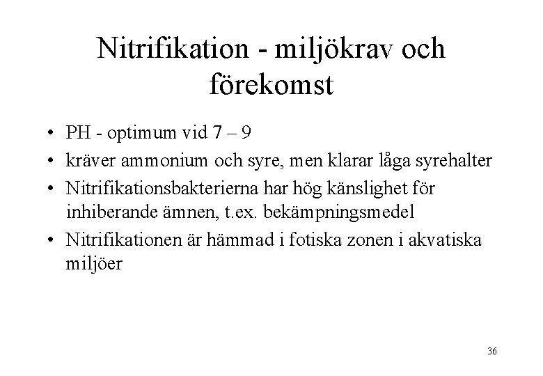 Nitrifikation - miljökrav och förekomst • PH - optimum vid 7 – 9 •